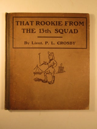 Item #004597 That Rookie from the 13th Squad. P. L. Crosby
