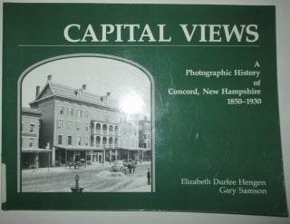 Item #008922 Capital Views. A Photographic History of Concord, New Hampshire 1850-1930. Elizabeth...