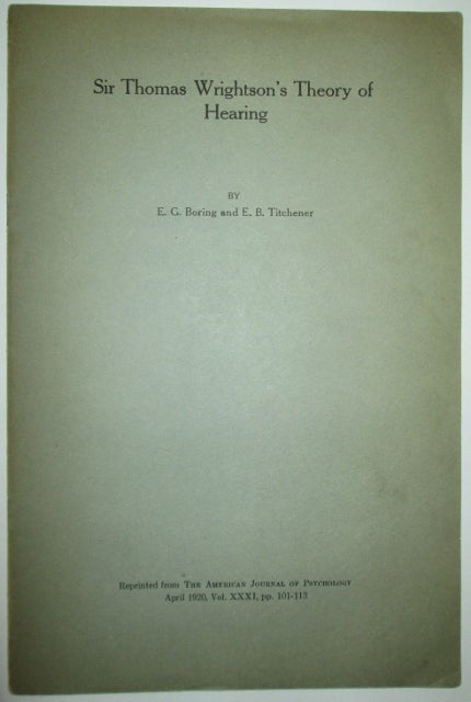 Item #009036 Sir Thomas Wrightson's Theory of Hearing. Offprint. Reprinted from the American Journal of Psychology April, 1920. Edwin Boring, Edward Titchener.