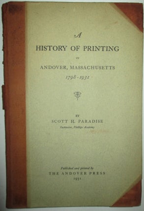 Item #009158 A History of Printing in Andover, Massachusetts 1798-1931. Scott H. Paradise