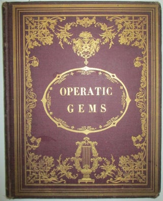 Item #009378 Operatic Gems. A New Collection of Beautiful Melodies for the most Popular Operas....