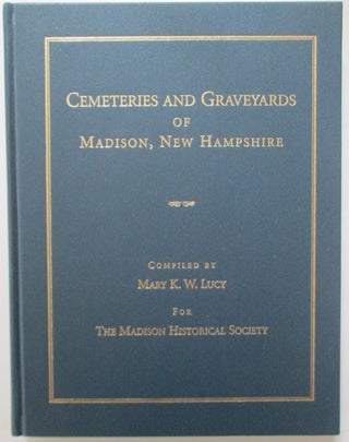 Item #009641 Cemeteries and Graveyards of Madison, New Hampshire. Mark Lucy, compiler