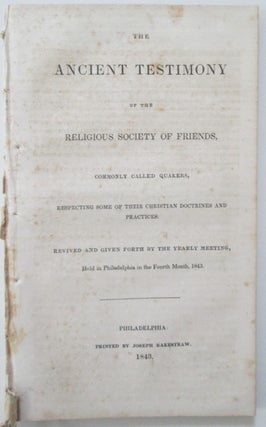Item #009695 The Ancient Testimony of the Religious Society of Friends, Commonly Called Quakers,...