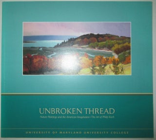 Item #009704 Unbroken Thread. Nature Paintings and the American Imagination. The Art of Philip...