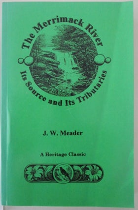 Item #010140 The Merrimack River. Its Source and its Tributaries. J. W. Meader