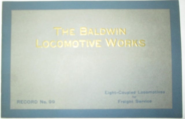 Item #010250 The Baldwin Locomotive Works. Eight-Coupled Locomotives for Freight Service. Record No. 99. Code Word-Referebat. Given.