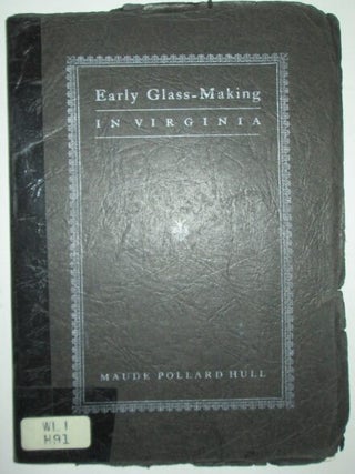 Item #010339 Early Glass-Making in Virginia. Maude Pollard Hull
