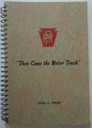 Item #010594 Then Came the Motor Truck. The story of trucking on the Pennsylvania Railroad. John...