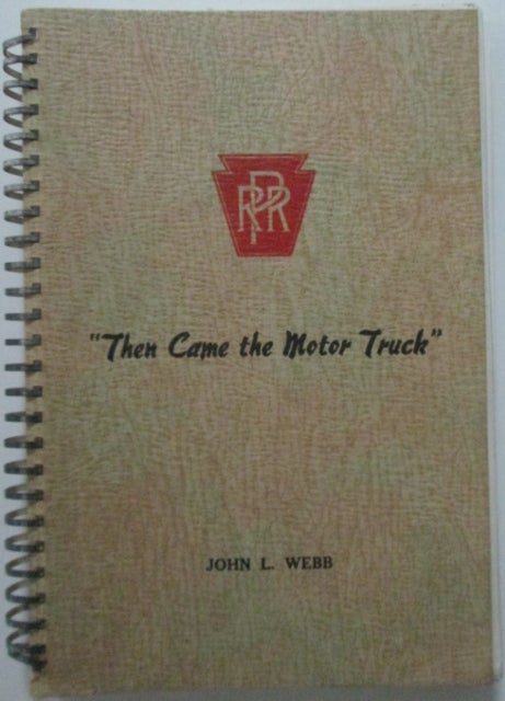 Item #010594 Then Came the Motor Truck. The story of trucking on the Pennsylvania Railroad. John L. Webb.