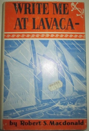 Item #010627 Write me at Lavaca. The Story of Stephen Saunders 1820-1859. Robert S. Macdonald