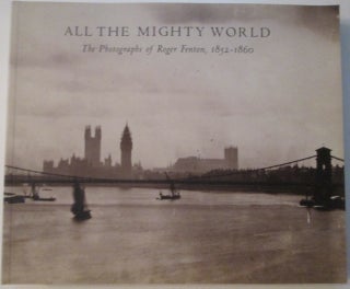 Item #010798 All the Mighty World. The Photographs of Roger Fenton, 1852-1860. Gordon Baldwin