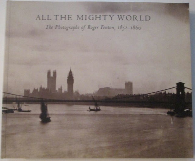 Item #010798 All the Mighty World. The Photographs of Roger Fenton, 1852-1860. Gordon Baldwin.