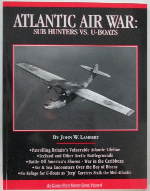 Item #011119 Atlantic Air War: Sub Hunters vs. U-Boats. Air Combat Photo History Series, Volume 4. John W. Lambert.