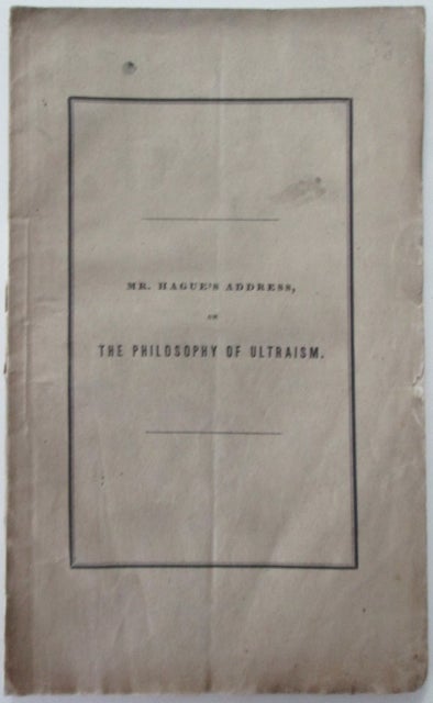Item #011270 The Philosophy of Ultraism. An Address Delivered Before the Society of Alumni, of Newton Theological Institution, August 18, 1835. William Hague.