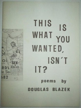 Item #011292 This is What you Wanted, Isn't It? Poems. Douglas Blazek