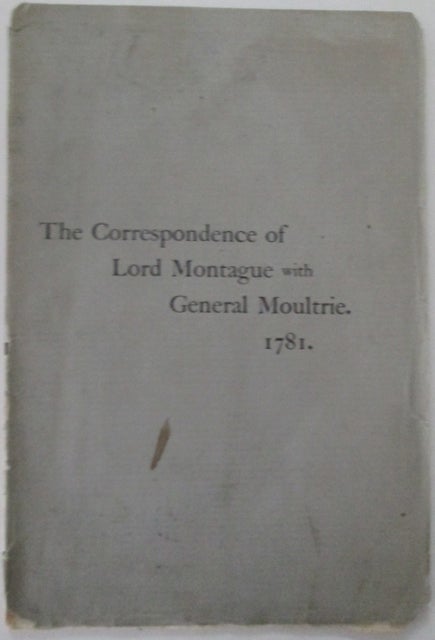 Item #011336 The Correspondence of Lord Montague with General Moultrie. 1781. Lord Montague, General Moultrie.