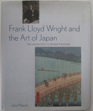 Item #011346 Frank Lloyd Wright and the Art of Japan. The Architect's Other Passion. Julia Meech