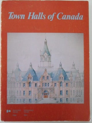 Item #011563 Town Halls of Canada. A collection of Essays on Pre-1930 Town Hall Buildings. Marc...