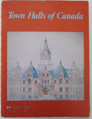 Item #011563 Town Halls of Canada. A collection of Essays on Pre-1930 Town Hall Buildings. Marc...