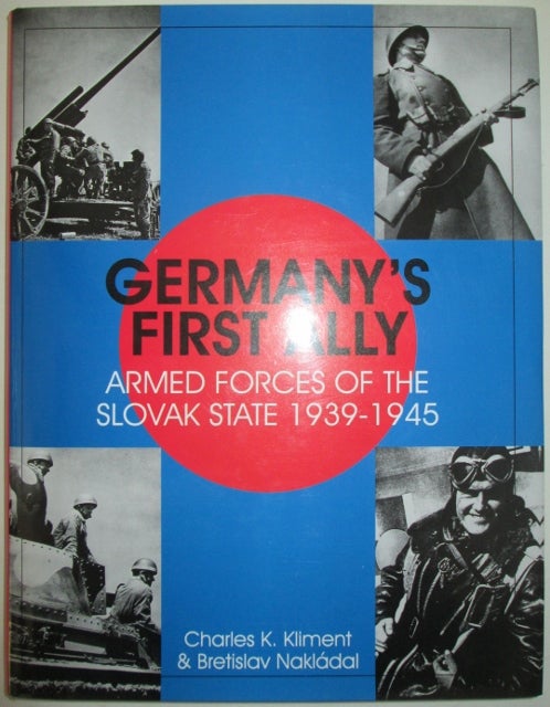 Item #011748 Germany's First Ally. Armed Forces of the Slovak State 1939-1945. Charles K. Kliment, Bretislav Nakladal.