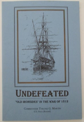 Item #011754 Undefeated. Old Ironsides in the War of 1812. Tyrone Martin