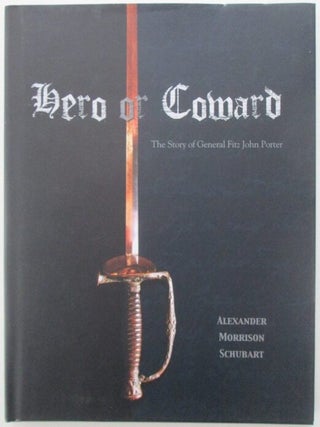 Item #011942 Hero or Coward. The Story of General Fitz John Porter. Kimberly Alexander