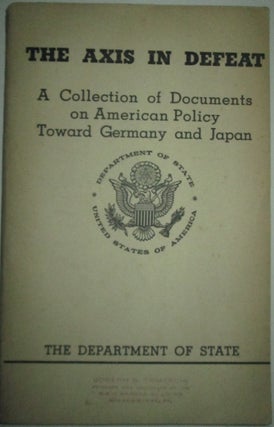 Item #012015 The Axis in Defeat. A Collection of Documents on American Policy Toward Germany and...