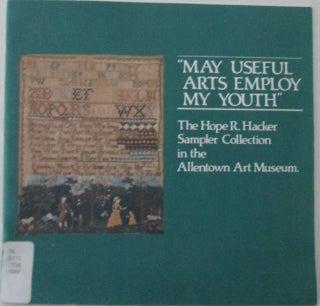 Item #012097 "May Useful Arts Employ My Youth." The Hope R. Hacker Sampler Collection in the...