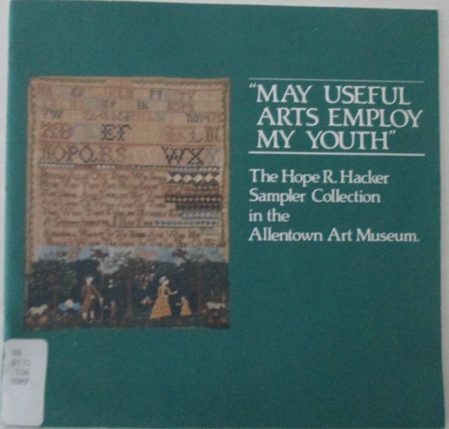 Item #012097 "May Useful Arts Employ My Youth." The Hope R. Hacker Sampler Collection in the Allentown Art Museum. Margaret Vincent.