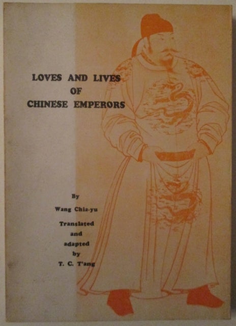 Item #012250 Loves and Lives of Chinese Emperors. Intimate Glimpses of Chinese Court Life and Intrigues Through the Ages. Wang Chia-yu, T. C. T'ang, and adapter.
