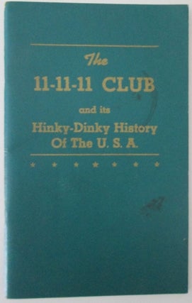 Item #012292 The 11-11-11 Club Including the Hinky-Dinky History of the U.S.A. and the...