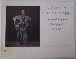 Item #012335 A Timely Encounter. Nineteenth-Century Photographs of Japan. authors