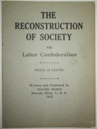 Item #012387 The Reconstruction of Society via Labor Confederalism. David Horn