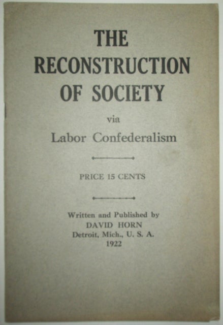 Item #012387 The Reconstruction of Society via Labor Confederalism. David Horn.