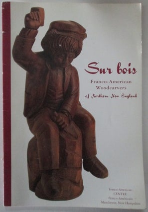 Item #012598 Sur Bois. Franco-American Woodcarvers of Northern New England. authors