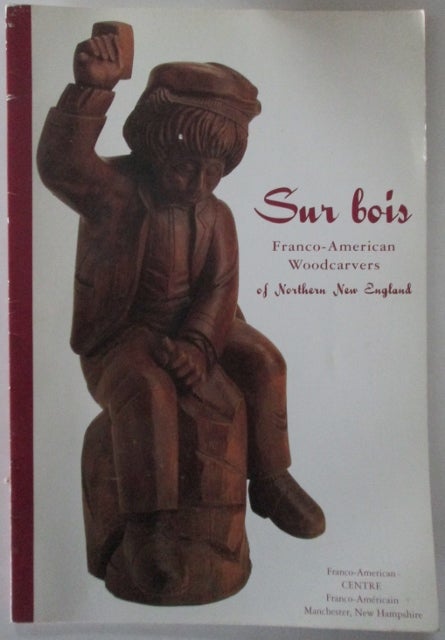 Item #012598 Sur Bois. Franco-American Woodcarvers of Northern New England. authors.