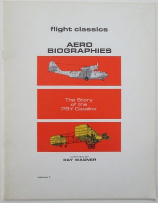Item #012834 The Story of the PBY Catalina. Flight Classics Aero Biographies. Volume 1. Ray Wagner