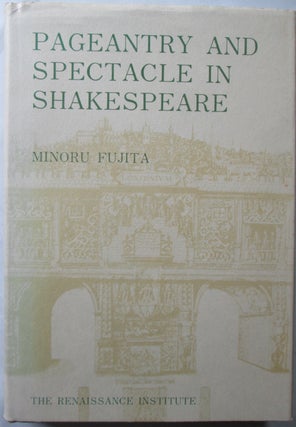 Item #012986 Pageantry and Spectacle in Shakespeare. Minoru Fujita