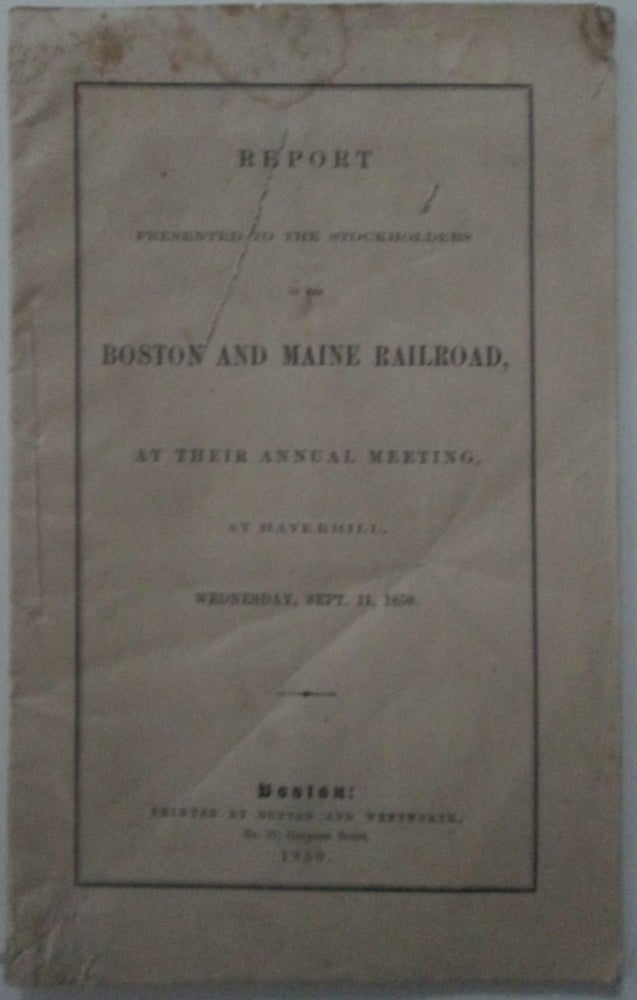 Item #013103 Report Presented to the Stockholders of the Boston and Maine Railroad, at their Annual Meeting, at Haverhill, Wednesday, Sept. 11,1850. given.