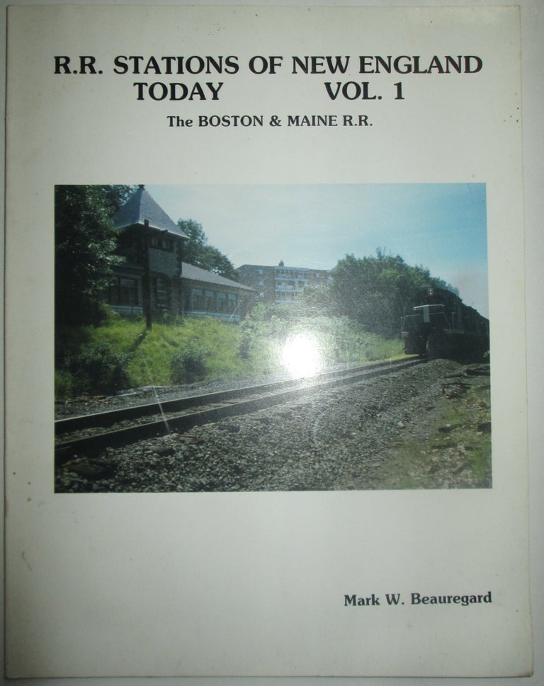 Item #013170 R.R. Stations of New England Today. Vol. 1. The Boston and Maine Railroad. Mark W. Beauregard.