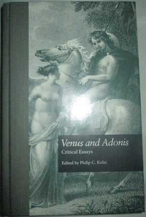 Item #013224 Venus and Adonis: Critical Essays (Shakespeare Criticism). Philip C. Kolin