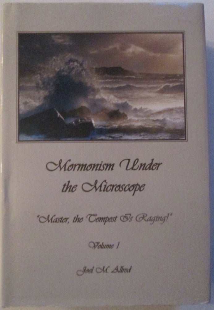 Item #013323 Mormonism under the Microscope. "Master, the Tempest is Raging!" Volume One. Joel M. Allred.