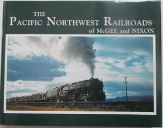 Item #013447 The Pacific Northwest Railroads of McGee and Nixon. Classic photographs of equipment...