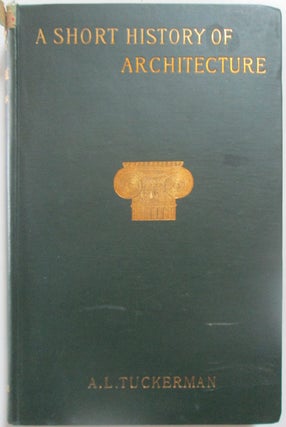 Item #013455 A Short History of Architecture. Arthur Lyman Tuckerman