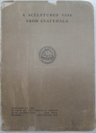Item #013487 A Sculptured Vase from Guatemala. Leaflets of the Museum of the American Indian Heye...