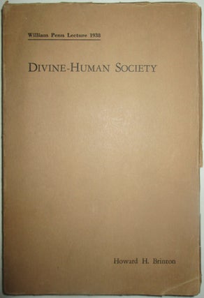 Item #013515 Divine-Human Society. William Penn Lecture 1938. Howard H. Brinton