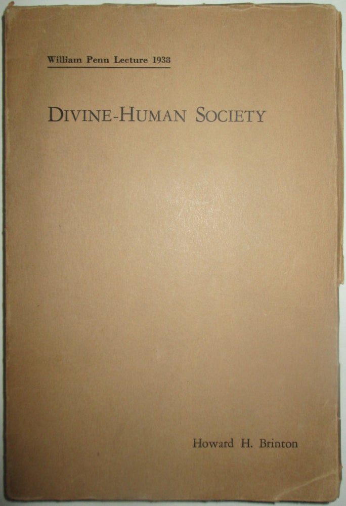 Item #013515 Divine-Human Society. William Penn Lecture 1938. Howard H. Brinton.