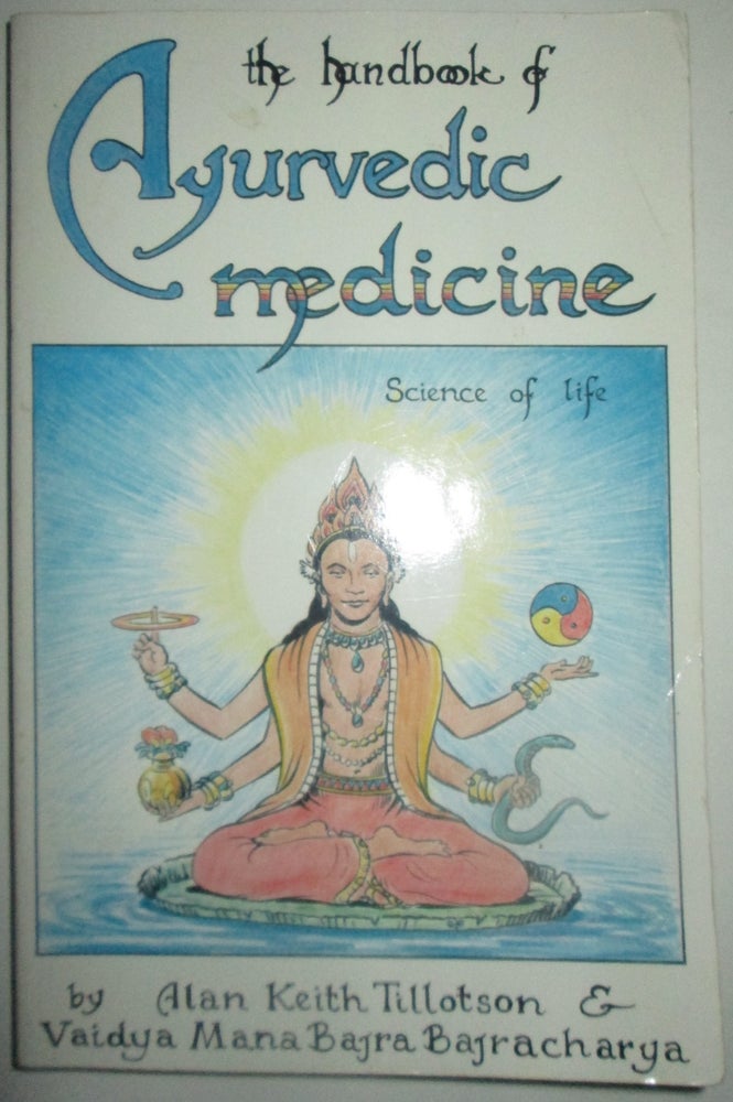 Item #013643 The Handbook of Ayurvedic Medicine. Science of Life. Alan Keith Tillotson, Vaidya Mana Bajra Bajracharya.