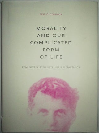 Item #013647 Morality and Our Complicated Form of Life. Feminist Wittgensteinian Metaethics. Peg...