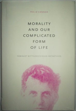 Item #013647 Morality and Our Complicated Form of Life. Feminist Wittgensteinian Metaethics. Peg...